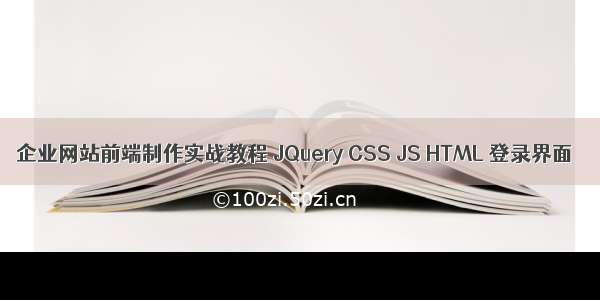企业网站前端制作实战教程 JQuery CSS JS HTML 登录界面