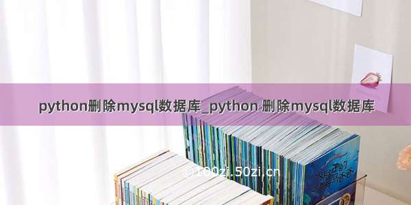 python删除mysql数据库_python 删除mysql数据库