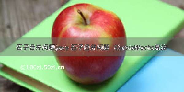 石子合并问题java 石子合并问题  GarsiaWachs算法