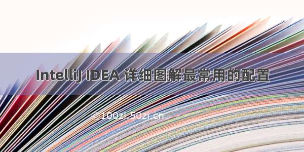 IntelliJ IDEA 详细图解最常用的配置