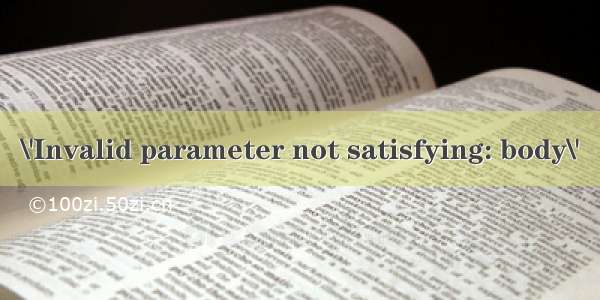 \'Invalid parameter not satisfying: body\'