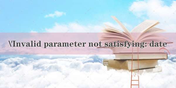 \'Invalid parameter not satisfying: date