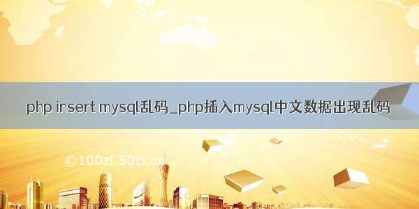 php insert mysql乱码_php插入mysql中文数据出现乱码