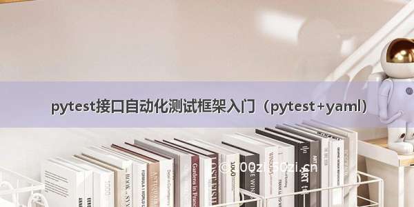 pytest接口自动化测试框架入门（pytest+yaml）