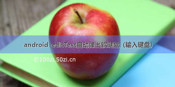 android  editText自动弹出软键盘（输入键盘）