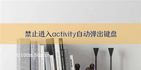 禁止进入activity自动弹出键盘