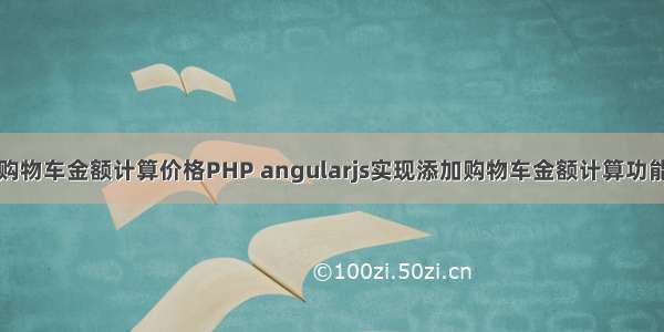 购物车金额计算价格PHP angularjs实现添加购物车金额计算功能