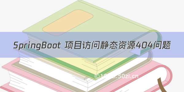 SpringBoot 项目访问静态资源404问题