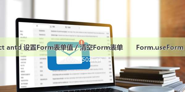 react antd 设置Form表单值 / 清空Form表单       Form.useForm 报错