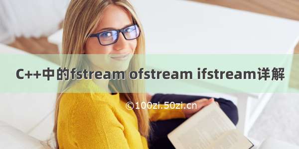 C++中的fstream ofstream ifstream详解