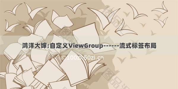 鸿洋大婶:自定义ViewGroup------流式标签布局