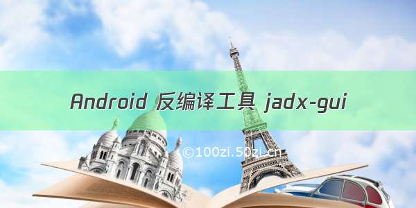 Android 反编译工具 jadx-gui