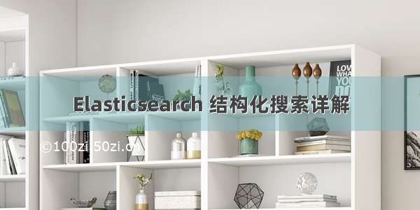 Elasticsearch 结构化搜索详解