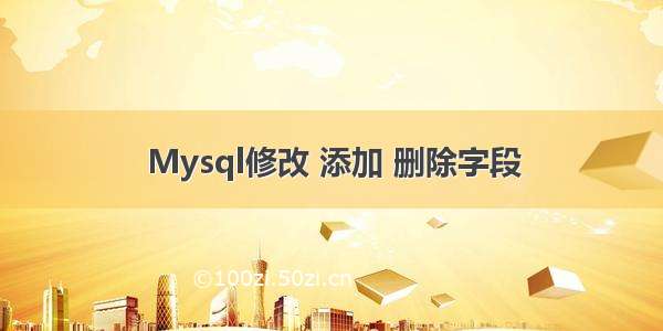 Mysql修改 添加 删除字段