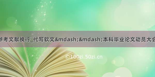 博士毕业论文英文参考文献换行_代写软文——本科毕业论文动员大会及论文撰写规范 要