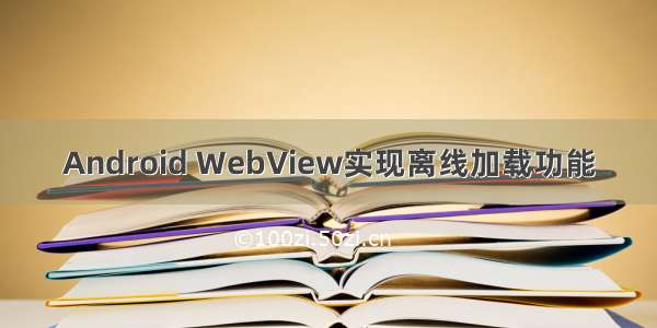 Android WebView实现离线加载功能