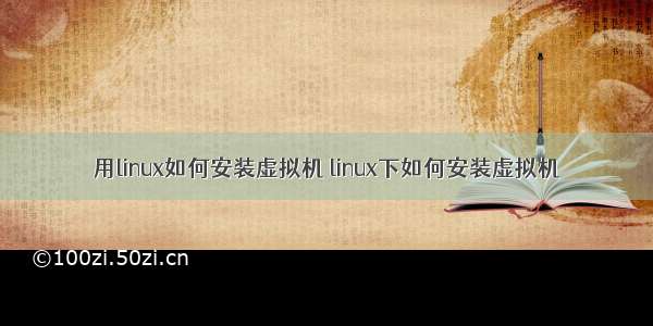 用linux如何安装虚拟机 linux下如何安装虚拟机