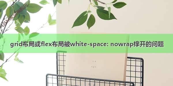 grid布局或flex布局被white-space: nowrap撑开的问题