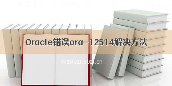 Oracle错误ora-12514解决方法