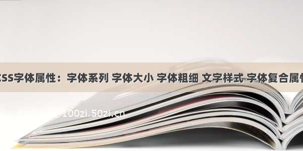 CSS字体属性：字体系列 字体大小 字体粗细 文字样式 字体复合属性