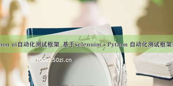 python ui自动化测试框架_基于selenuim＋Python 自动化测试框架搭建