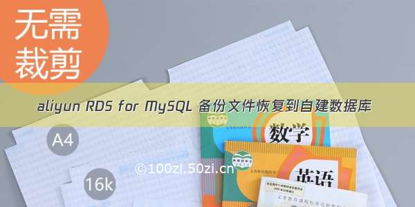 aliyun RDS for MySQL 备份文件恢复到自建数据库
