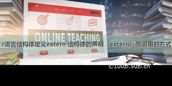 c语言结构体定义extern 结构体的声明（extern）与调用的方式