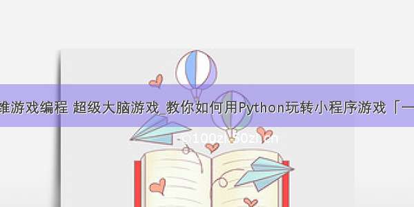 python二维游戏编程 超级大脑游戏_教你如何用Python玩转小程序游戏「一笔画完」...