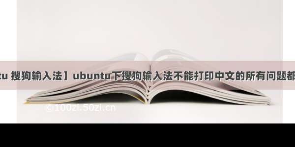 【ubuntu 搜狗输入法】ubuntu下搜狗输入法不能打印中文的所有问题都这样解决！