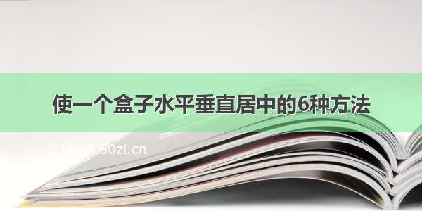 使一个盒子水平垂直居中的6种方法