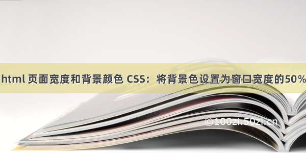 html 页面宽度和背景颜色 CSS：将背景色设置为窗口宽度的50％