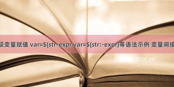 23. shell当中的高级变量赋值 var=${str-expr var=${str:-expr}等语法示例 变量间接引用 eval命令详解