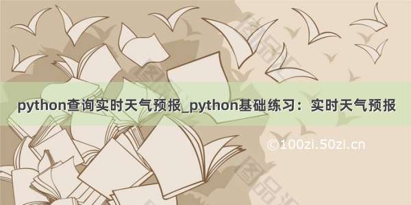 python查询实时天气预报_python基础练习：实时天气预报