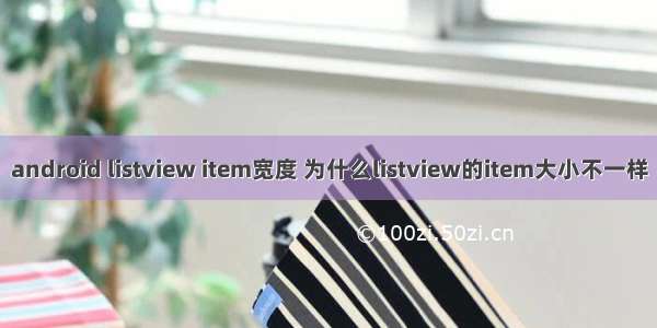 android listview item宽度 为什么listview的item大小不一样