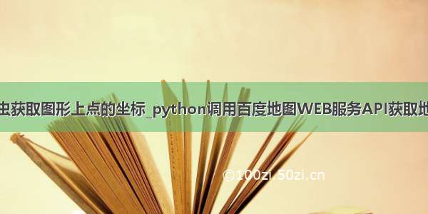 python如何爬虫获取图形上点的坐标_python调用百度地图WEB服务API获取地点对应坐标值...