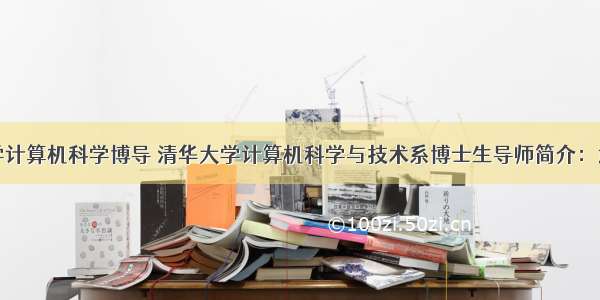 清华大学计算机科学博导 清华大学计算机科学与技术系博士生导师简介：武永卫...