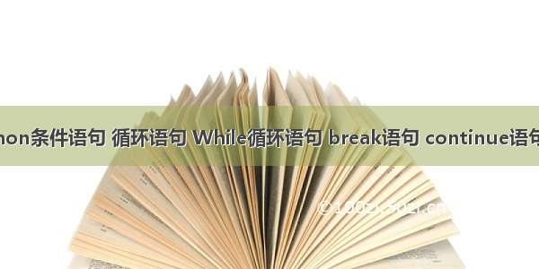 5-12 Python条件语句 循环语句 While循环语句 break语句 continue语句 pass语句