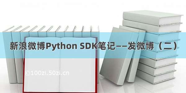 新浪微博Python SDK笔记——发微博（二）