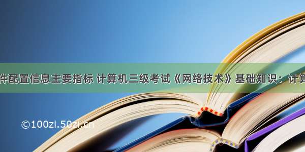 计算机硬件配置信息主要指标 计算机三级考试《网络技术》基础知识：计算机硬件系