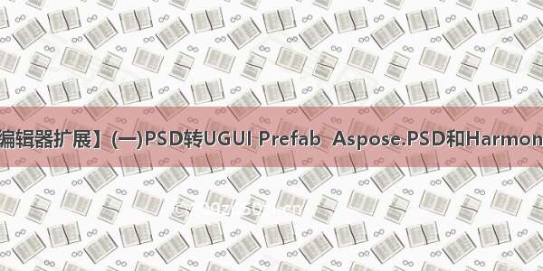 【Unity编辑器扩展】(一)PSD转UGUI Prefab  Aspose.PSD和Harmony库的使用