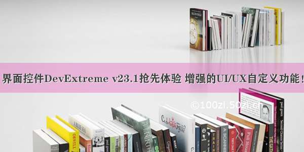 界面控件DevExtreme v23.1抢先体验 增强的UI/UX自定义功能！