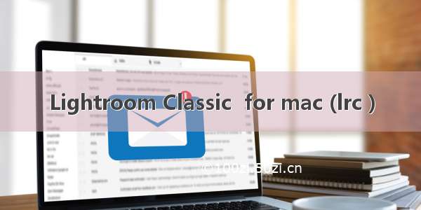 Lightroom Classic  for mac (lrc )