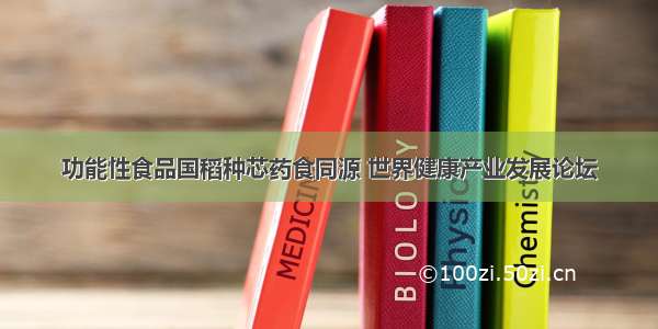 功能性食品国稻种芯药食同源 世界健康产业发展论坛