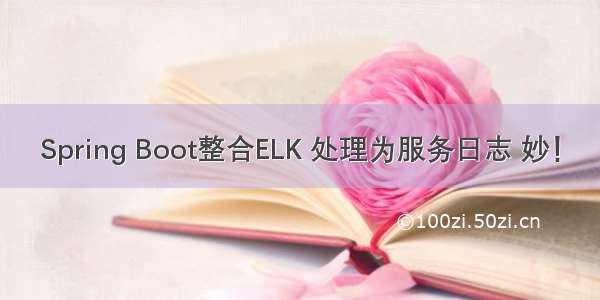 Spring Boot整合ELK 处理为服务日志 妙！