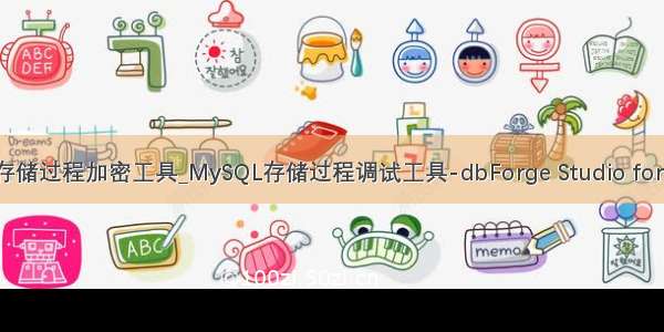 mysql 存储过程加密工具_MySQL存储过程调试工具-dbForge Studio for MySQL