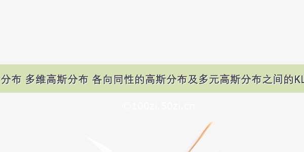 高斯分布 多维高斯分布 各向同性的高斯分布及多元高斯分布之间的KL散度