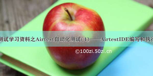 软件测试学习资料之Airtest自动化测试(4)——AirtestIDE编写和执行用例