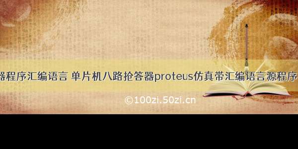 c51抢答器程序汇编语言 单片机八路抢答器proteus仿真带汇编语言源程序 原理图...