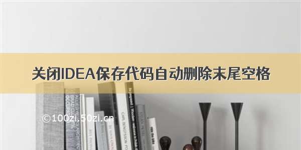 关闭IDEA保存代码自动删除末尾空格