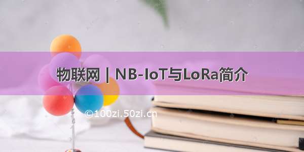 物联网 | NB-IoT与LoRa简介